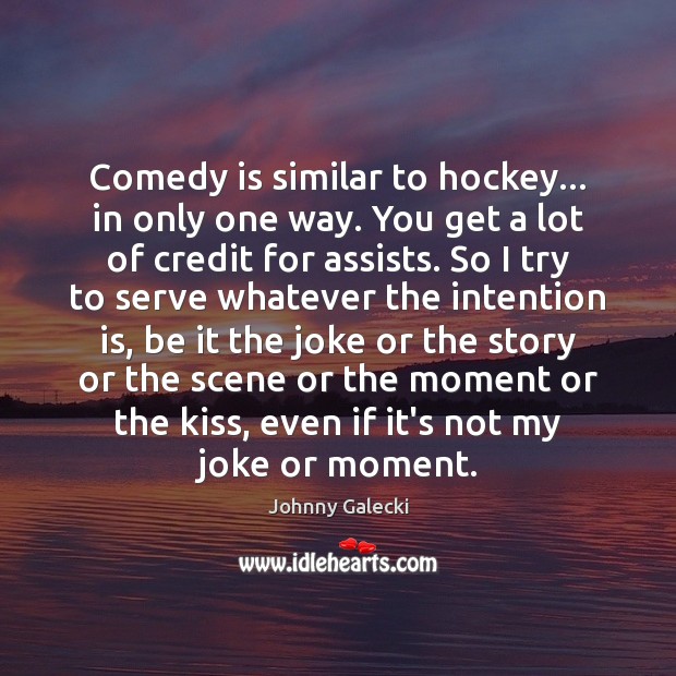 Comedy is similar to hockey… in only one way. You get a Johnny Galecki Picture Quote