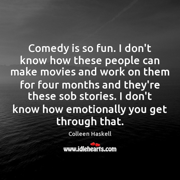 Comedy is so fun. I don’t know how these people can make Colleen Haskell Picture Quote