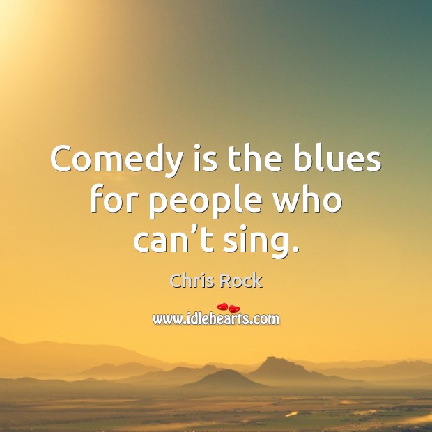 Comedy is the blues for people who can’t sing. Image