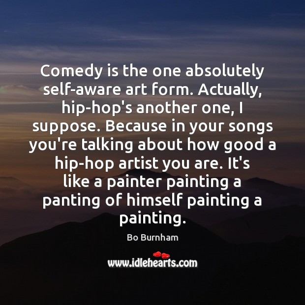 Comedy is the one absolutely self-aware art form. Actually, hip-hop’s another one, Image