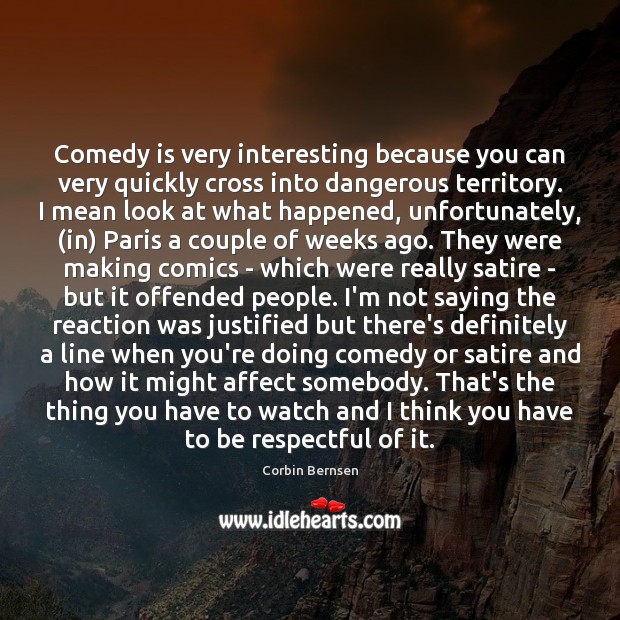 Comedy is very interesting because you can very quickly cross into dangerous Corbin Bernsen Picture Quote