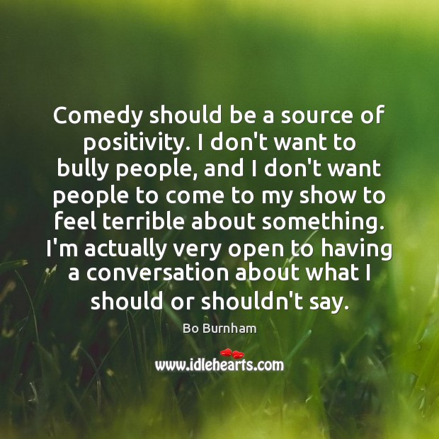 Comedy should be a source of positivity. I don’t want to bully Bo Burnham Picture Quote