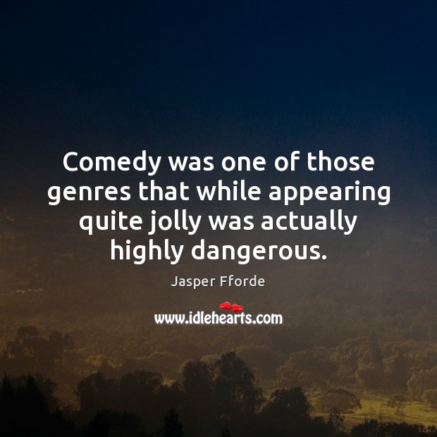 Comedy was one of those genres that while appearing quite jolly was Jasper Fforde Picture Quote