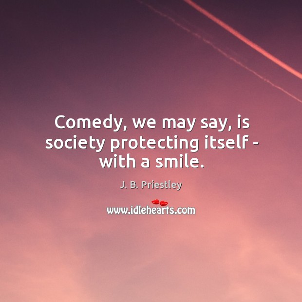 Comedy, we may say, is society protecting itself – with a smile. Image