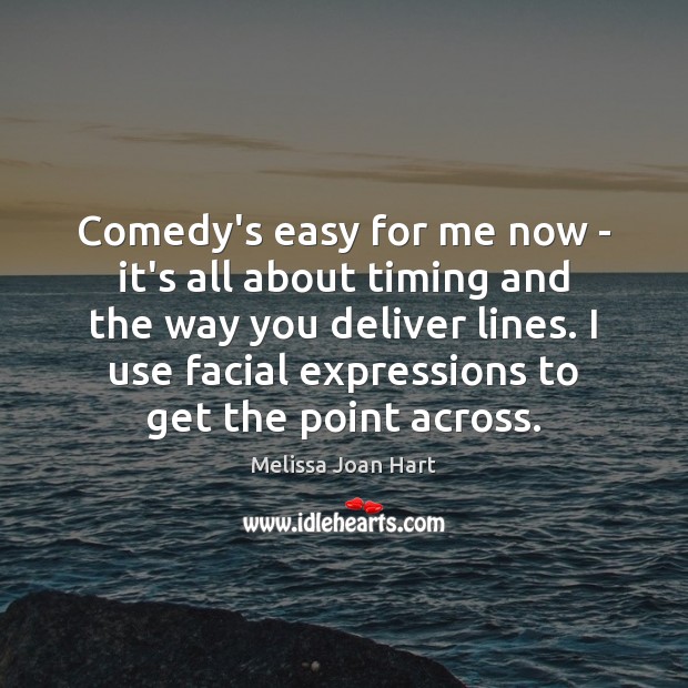 Comedy’s easy for me now – it’s all about timing and the Melissa Joan Hart Picture Quote