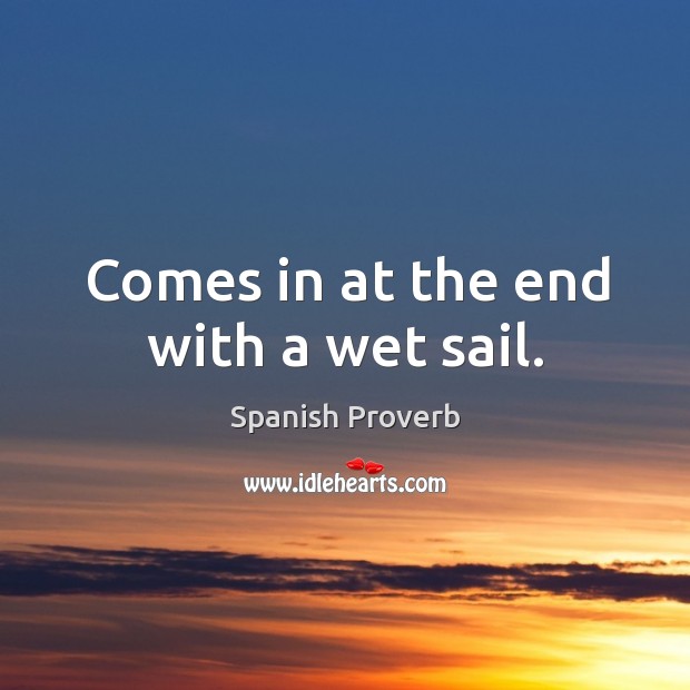 Comes in at the end with a wet sail. Spanish Proverbs Image