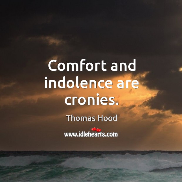 Comfort and indolence are cronies. Thomas Hood Picture Quote