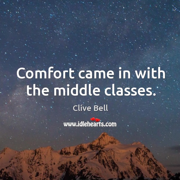 Comfort came in with the middle classes. Clive Bell Picture Quote