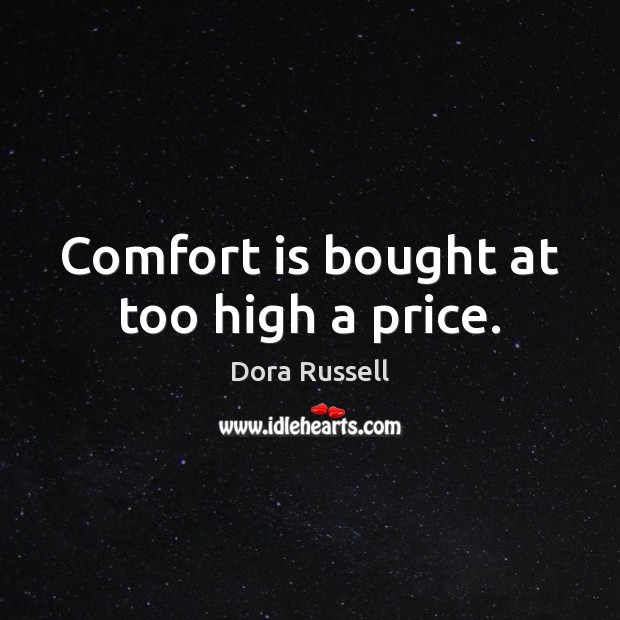 Comfort is bought at too high a price. Dora Russell Picture Quote