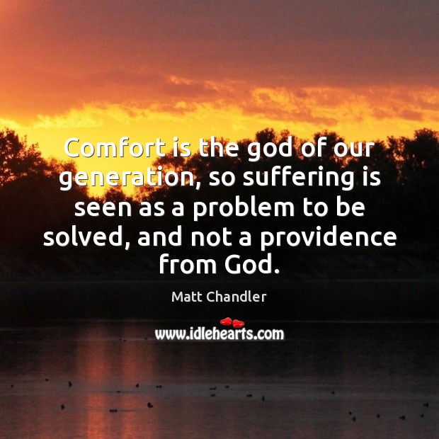 Comfort is the God of our generation, so suffering is seen as Matt Chandler Picture Quote
