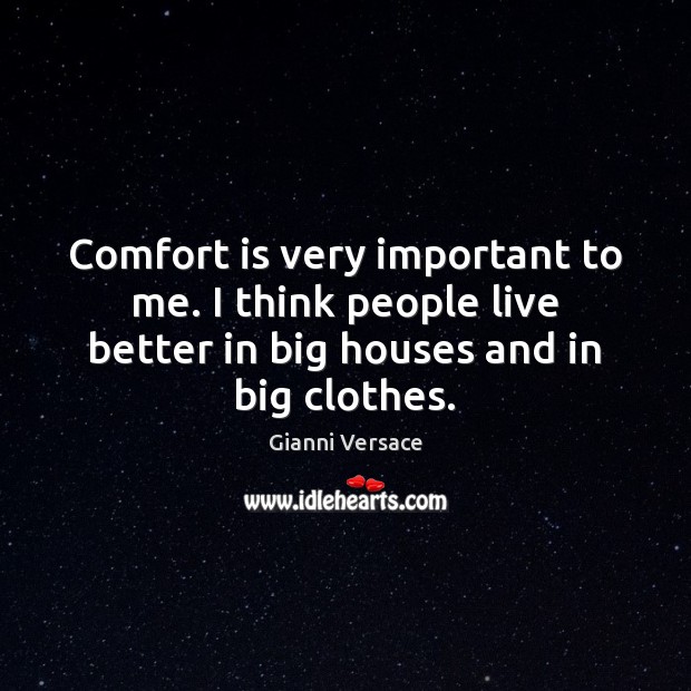 Comfort is very important to me. I think people live better in Gianni Versace Picture Quote