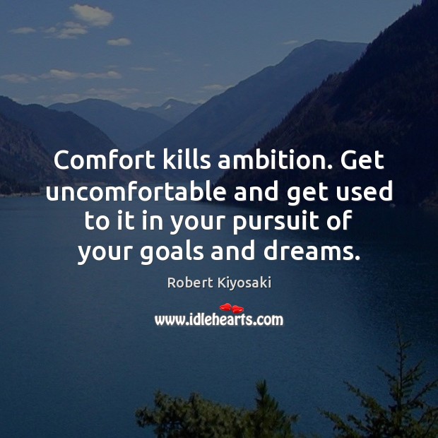 Comfort kills ambition. Get uncomfortable and get used to it in your Image