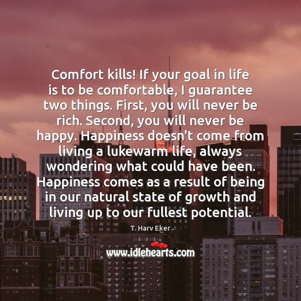 Comfort kills! If your goal in life is to be comfortable, I T. Harv Eker Picture Quote