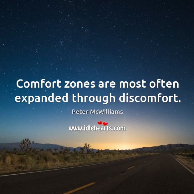 Comfort zones are most often expanded through discomfort. Peter McWilliams Picture Quote