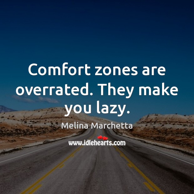 Comfort zones are overrated. They make you lazy. Image