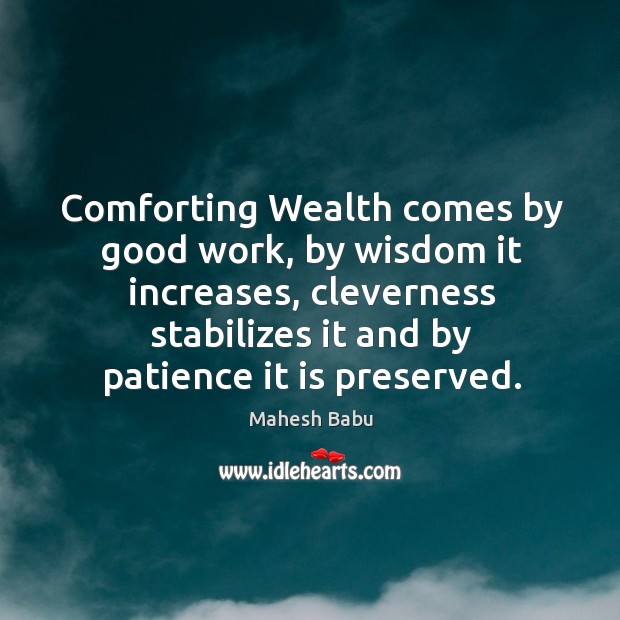 Comforting Wealth comes by good work, by wisdom it increases, cleverness stabilizes Mahesh Babu Picture Quote