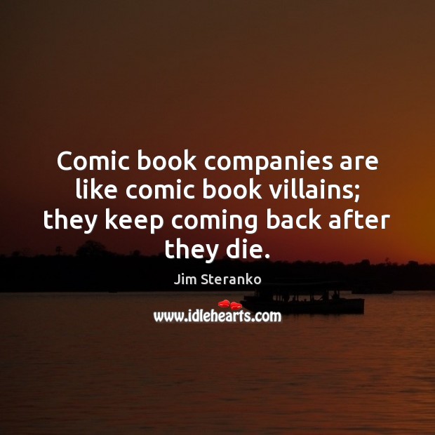 Comic book companies are like comic book villains; they keep coming back after they die. Jim Steranko Picture Quote