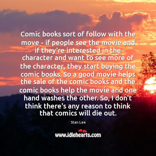Comic books sort of follow with the move – if people see Stan Lee Picture Quote