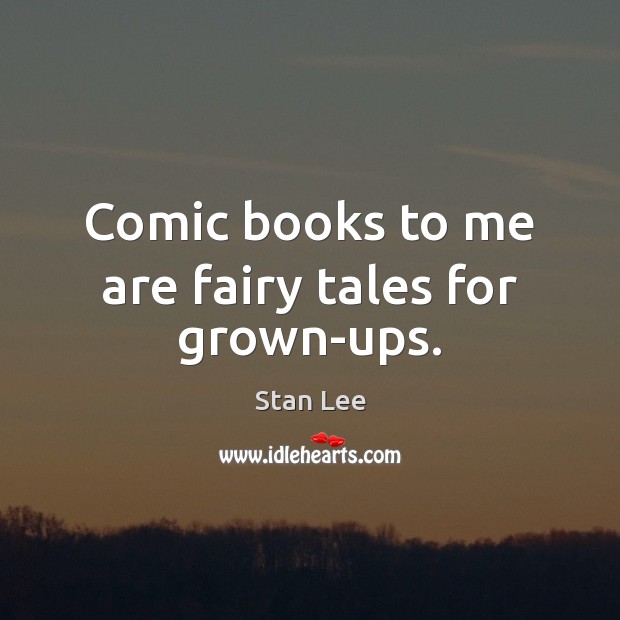 Comic books to me are fairy tales for grown-ups. Stan Lee Picture Quote