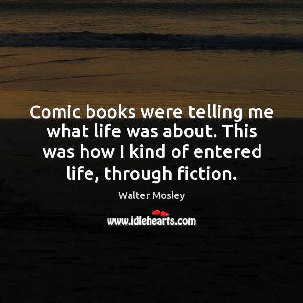 Comic books were telling me what life was about. This was how Walter Mosley Picture Quote