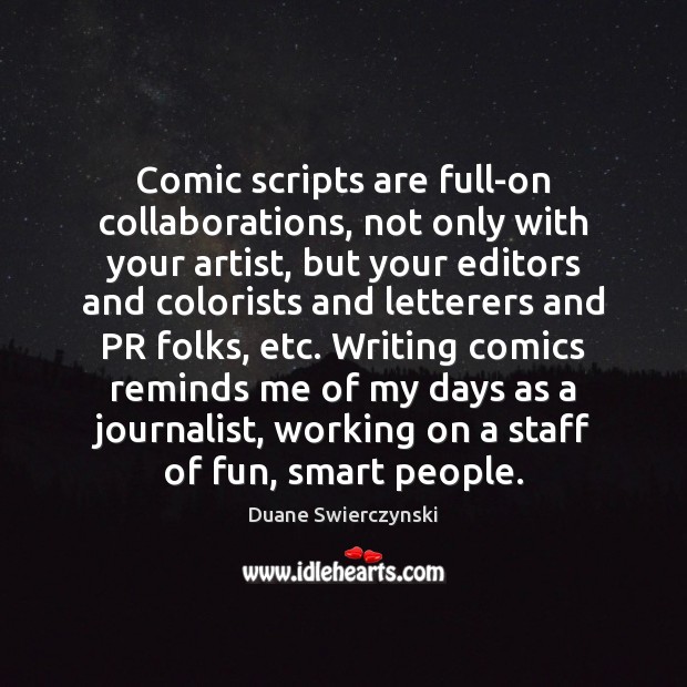 Comic scripts are full-on collaborations, not only with your artist, but your 