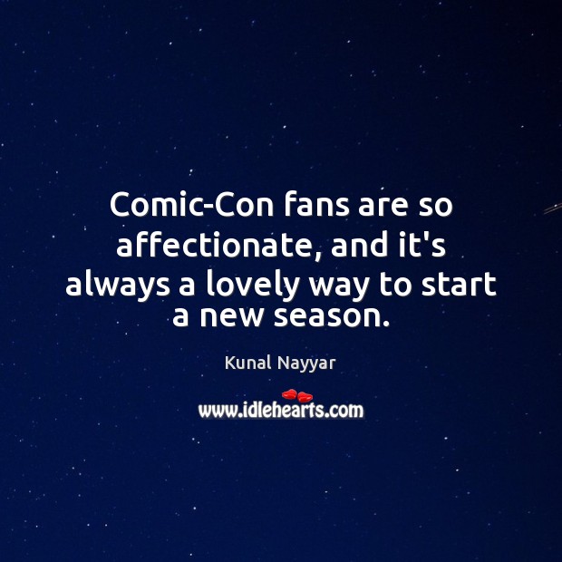 Comic-Con fans are so affectionate, and it’s always a lovely way to start a new season. Kunal Nayyar Picture Quote