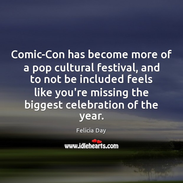 Comic-Con has become more of a pop cultural festival, and to not Felicia Day Picture Quote