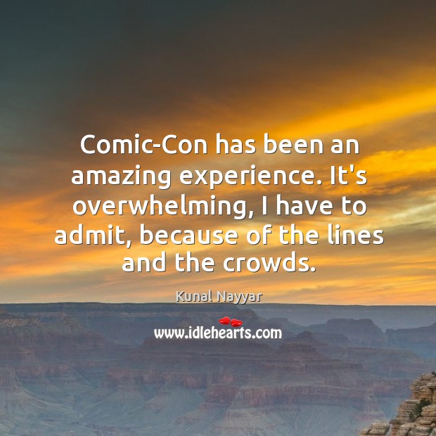 Comic-Con has been an amazing experience. It’s overwhelming, I have to admit, Kunal Nayyar Picture Quote