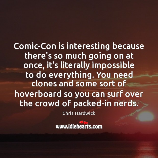 Comic-Con is interesting because there’s so much going on at once, it’s Chris Hardwick Picture Quote
