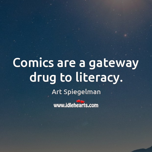 Comics are a gateway drug to literacy. Art Spiegelman Picture Quote
