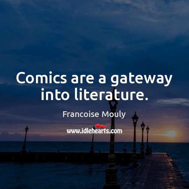 Comics are a gateway into literature. Francoise Mouly Picture Quote