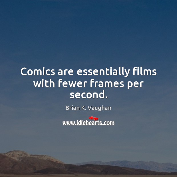 Comics are essentially films with fewer frames per second. Brian K. Vaughan Picture Quote