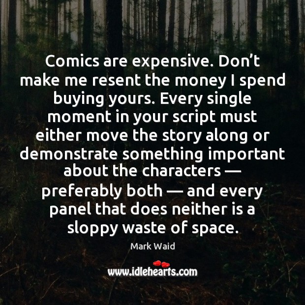 Comics are expensive. Don’t make me resent the money I spend Mark Waid Picture Quote