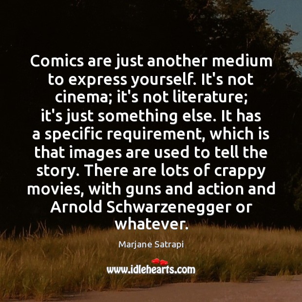 Comics are just another medium to express yourself. It’s not cinema; it’s Image