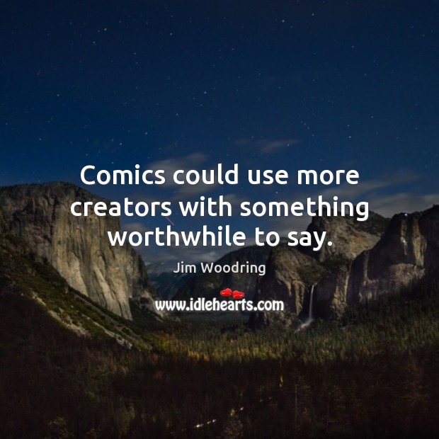 Comics could use more creators with something worthwhile to say. Jim Woodring Picture Quote