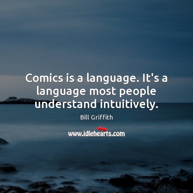 Comics is a language. It’s a language most people understand intuitively. Image