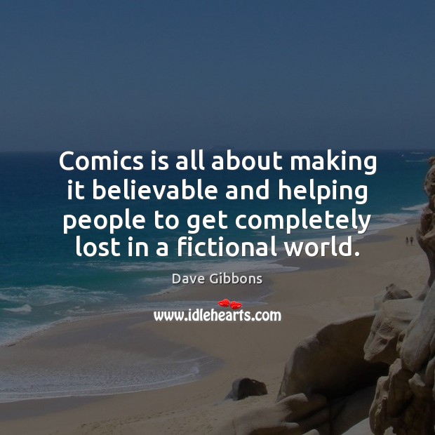Comics is all about making it believable and helping people to get Dave Gibbons Picture Quote