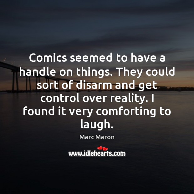 Comics seemed to have a handle on things. They could sort of Marc Maron Picture Quote
