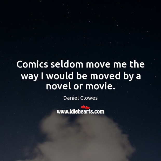 Comics seldom move me the way I would be moved by a novel or movie. Daniel Clowes Picture Quote