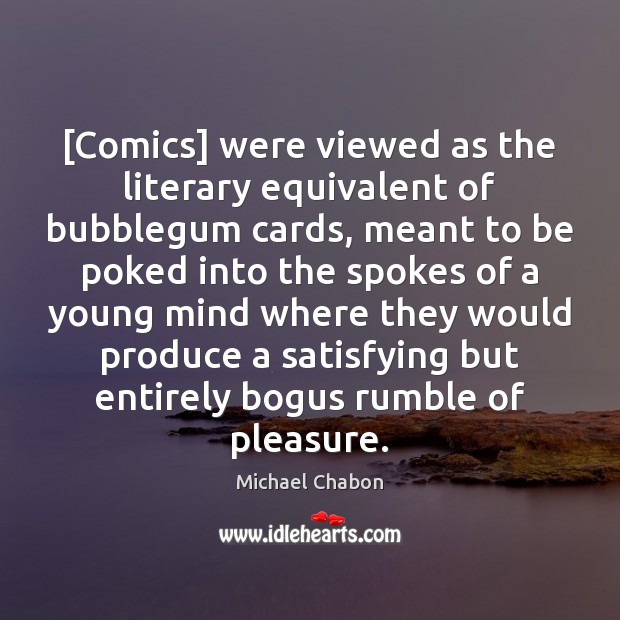 [Comics] were viewed as the literary equivalent of bubblegum cards, meant to Michael Chabon Picture Quote