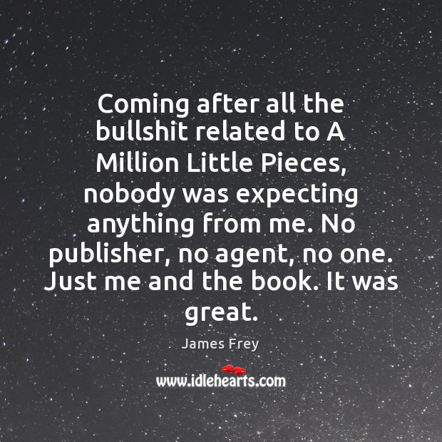 Coming after all the bullshit related to A Million Little Pieces, nobody James Frey Picture Quote