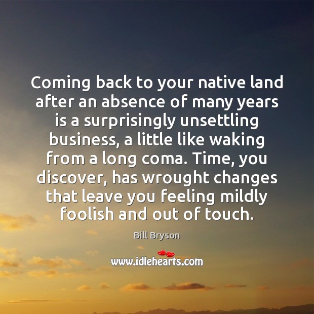 Coming back to your native land after an absence of many years Bill Bryson Picture Quote
