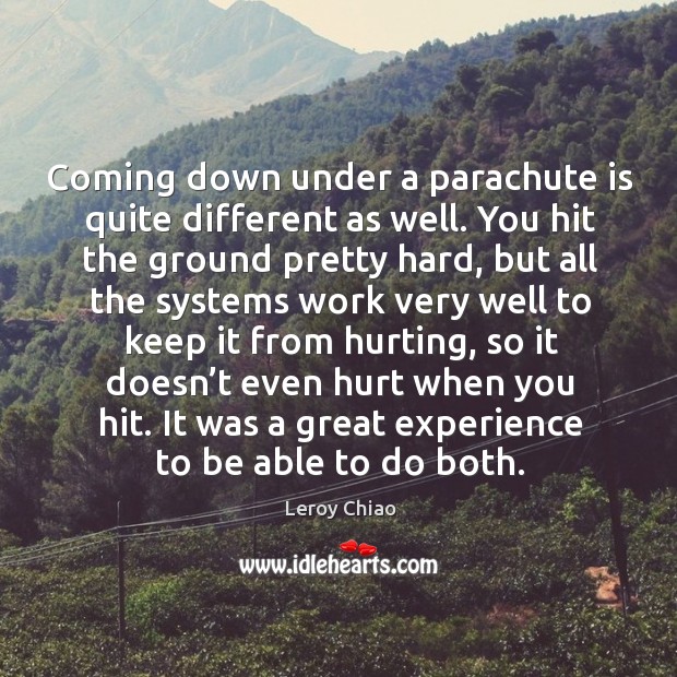 Coming down under a parachute is quite different as well. Leroy Chiao Picture Quote