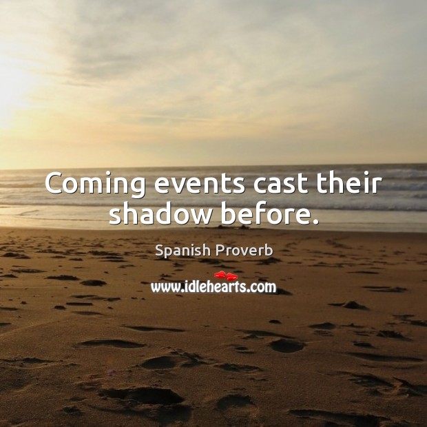 Coming events cast their shadow before. Spanish Proverbs Image