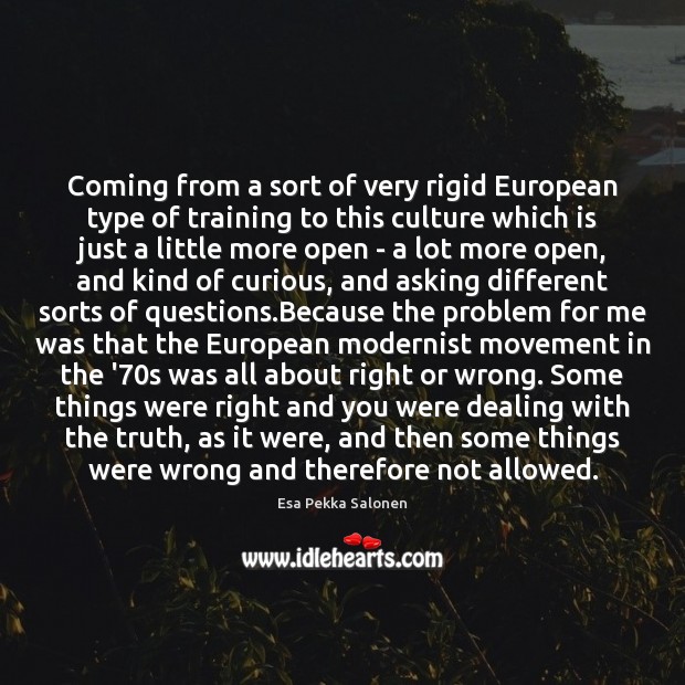 Coming from a sort of very rigid European type of training to Esa Pekka Salonen Picture Quote