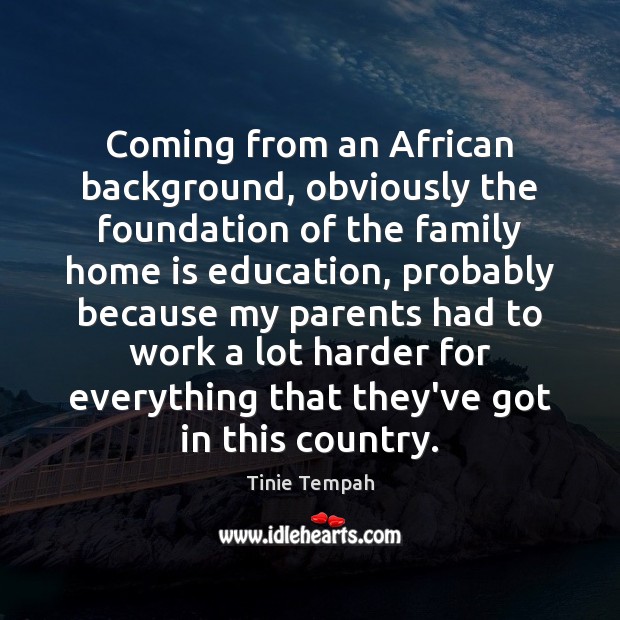 Coming from an African background, obviously the foundation of the family home Tinie Tempah Picture Quote