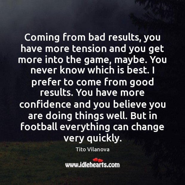 Coming from bad results, you have more tension and you get more Tito Vilanova Picture Quote