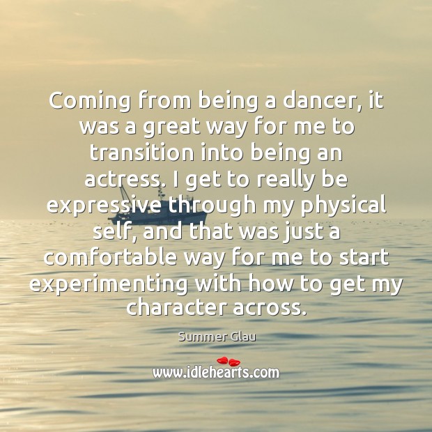 Coming from being a dancer, it was a great way for me Summer Glau Picture Quote