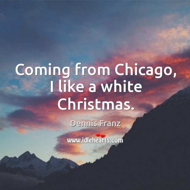 Coming from chicago, I like a white christmas. Dennis Franz Picture Quote
