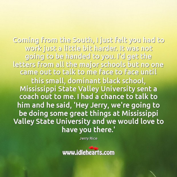 Coming from the South, I just felt you had to work just Jerry Rice Picture Quote
